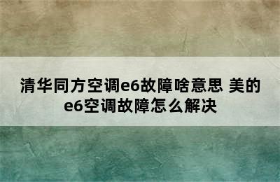 清华同方空调e6故障啥意思 美的e6空调故障怎么解决